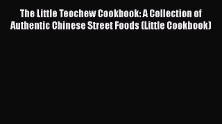 Download The Little Teochew Cookbook: A Collection of Authentic Chinese Street Foods (Little
