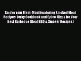 Read Smoke Your Meat: Mouthwatering Smoked Meat Recipes Jerky Cookbook and Spice Mixes for