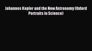 Read Johannes Kepler and the New Astronomy (Oxford Portraits in Science) Ebook Free