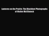 Read Lanterns on the Prairie: The Blackfeet Photographs of Walter McClintock Ebook Online