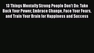 [Read] 13 Things Mentally Strong People Don't Do: Take Back Your Power Embrace Change Face