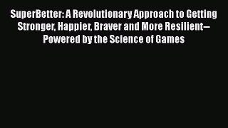 [Read] SuperBetter: A Revolutionary Approach to Getting Stronger Happier Braver and More Resilient--Powered