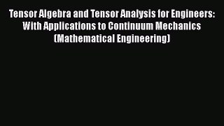 Download Tensor Algebra and Tensor Analysis for Engineers: With Applications to Continuum Mechanics