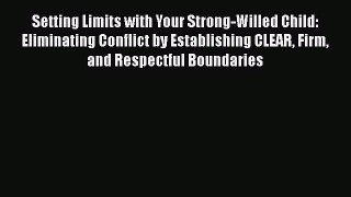 Read Setting Limits with Your Strong-Willed Child: Eliminating Conflict by Establishing CLEAR