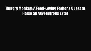 Read Hungry Monkey: A Food-Loving Father's Quest to Raise an Adventurous Eater Ebook Free