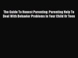 Read The Guide To Honest Parenting: Parenting Help To Deal With Behavior Problems In Your Child