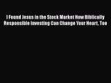 [PDF] I Found Jesus in the Stock Market How Biblically Responsible Investing Can Change Your