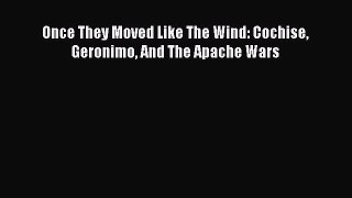 Read Once They Moved Like The Wind: Cochise Geronimo And The Apache Wars PDF Online