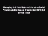 Read Managing As If Faith Mattered: Christian Social Principles in the Modern Organization