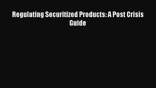 EBOOKONLINE Regulating Securitized Products: A Post Crisis Guide BOOKONLINE