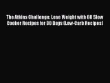 Read The Atkins Challenge: Lose Weight with 60 Slow Cooker Recipes for 30 Days (Low-Carb Recipes)