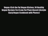 Read Vegan: Kick the Fat Vegan Kitchen 34 Healthy Vegan Recipes For A Low-Fat Plant-Based Lifestyle