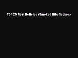 Read TOP 25 Most Delicious Smoked Ribs Recipes Ebook Free