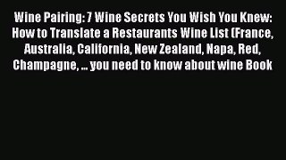 Read Wine Pairing: 7 Wine Secrets You Wish You Knew: How to Translate a Restaurants Wine List