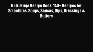 Read Nutri Ninja Recipe Book: 140+ Recipes for Smoothies Soups Sauces Dips Dressings & Butters