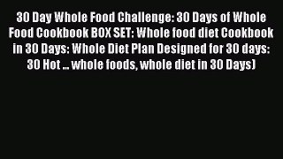 Read 30 Day Whole Food Challenge: 30 Days of Whole Food Cookbook BOX SET: Whole food diet Cookbook