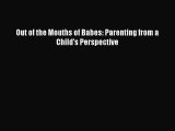Download Out of the Mouths of Babes: Parenting from a Child's Perspective PDF Online
