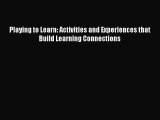 Read Playing to Learn: Activities and Experiences that Build Learning Connections Ebook Free