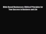 Read Bible Based Businesses: Biblical Principles for True Success in Business and Life E-Book