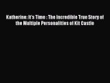 READ book  Katherine: It's Time : The Incredible True Story of the Multiple Personalities