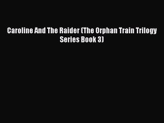 PDF Caroline And The Raider (The Orphan Train Trilogy Series Book 3)  Read Online