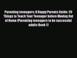 Read Parenting teenagers: A Happy Parents Guide: 20 Things to Teach Your Teenager before Moving