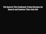 READbook The Speech Title Cookbook: Proven Recipes for Speech and Seminar Titles that Sell