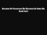 Download Because He Possesses Me (Because He Owns Me Book Four)# Ebook Free