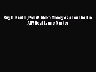 FREEPDF Buy It Rent It Profit!: Make Money as a Landlord in ANY Real Estate Market READONLINE