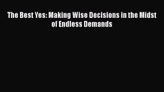 Read Books The Best Yes: Making Wise Decisions in the Midst of Endless Demands E-Book Free