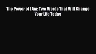 Read Books The Power of I Am: Two Words That Will Change Your Life Today Ebook PDF