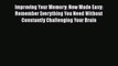 [Read] Improving Your Memory: Now Made Easy: Remember Everything You Need Without Constantly