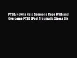 READ book  PTSD: How to Help Someone Cope With and Overcome PTSD (Post Traumatic Stress Dis#