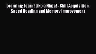 [Read] Learning: Learn! Like a Ninja! - Skill Acquisition Speed Reading and Memory Improvement