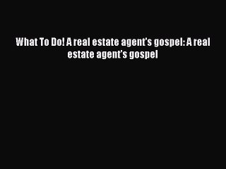 READbook What To Do! A real estate agent's gospel: A real estate agent's gospel BOOKONLINE