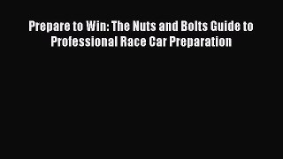 Read Books Prepare to Win: The Nuts and Bolts Guide to Professional Race Car Preparation ebook