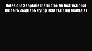 Download Books Notes of a Seaplane Instructor: An Instructional Guide to Seaplane Flying (ASA