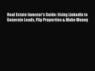 [PDF] Real Estate Investor's Guide: Using LinkedIn to Generate Leads Flip Properties & Make