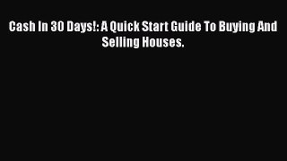 Free[PDF]Downlaod Cash In 30 Days!: A Quick Start Guide To Buying And Selling Houses. READONLINE