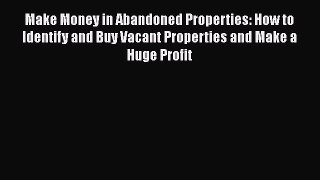 READbook Make Money in Abandoned Properties: How to Identify and Buy Vacant Properties and