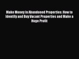 READbook Make Money in Abandoned Properties: How to Identify and Buy Vacant Properties and