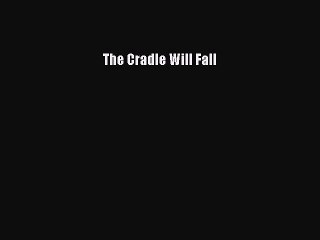 DOWNLOAD FREE E-books  The Cradle Will Fall#  Full Free