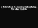 READ book  A Mother's Tears: Understanding the Mood Swings That Follow Childbirth#  Full Ebook