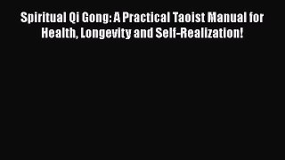 [Read] Spiritual Qi Gong: A Practical Taoist Manual for Health Longevity and Self-Realization!