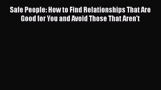 [Read] Safe People: How to Find Relationships That Are Good for You and Avoid Those That Aren't