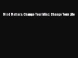 [Read] Mind Matters: Change Your Mind Change Your Life Ebook PDF