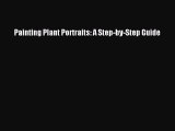 Download Painting Plant Portraits: A Step-by-Step Guide Ebook Free