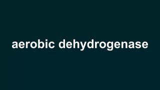 How To Pronounce aerobic dehydrogenase
