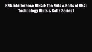 Download RNA Interference (RNAi): The Nuts & Bolts of RNAi Technology (Nuts & Bolts Series)