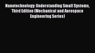 Read Nanotechnology: Understanding Small Systems Third Edition (Mechanical and Aerospace Engineering